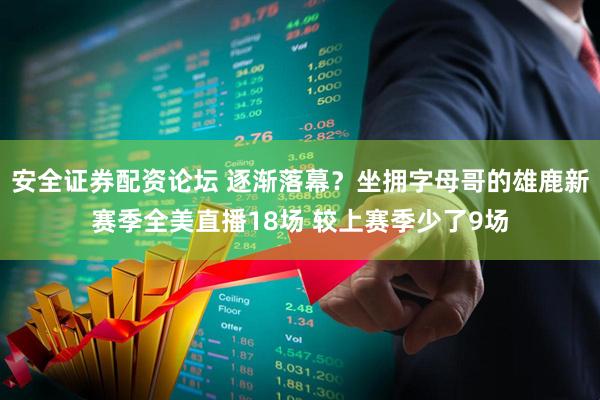 安全证券配资论坛 逐渐落幕？坐拥字母哥的雄鹿新赛季全美直播18场 较上赛季少了9场